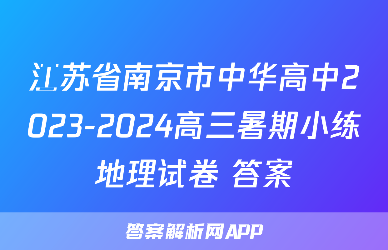 江苏省南京市中华高中2023-2024高三暑期小练地理试卷+答案