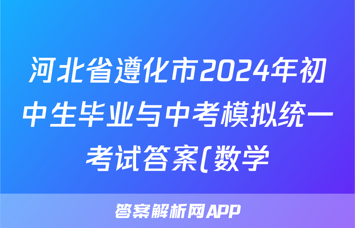 河北省遵化市2024年初中生毕业与中考模拟统一考试答案(数学)