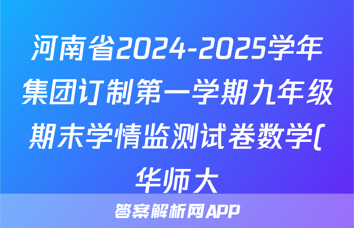 河南省2024-2025学年集团订制第一学期九年级期末学情监测试卷数学(华师大)试题