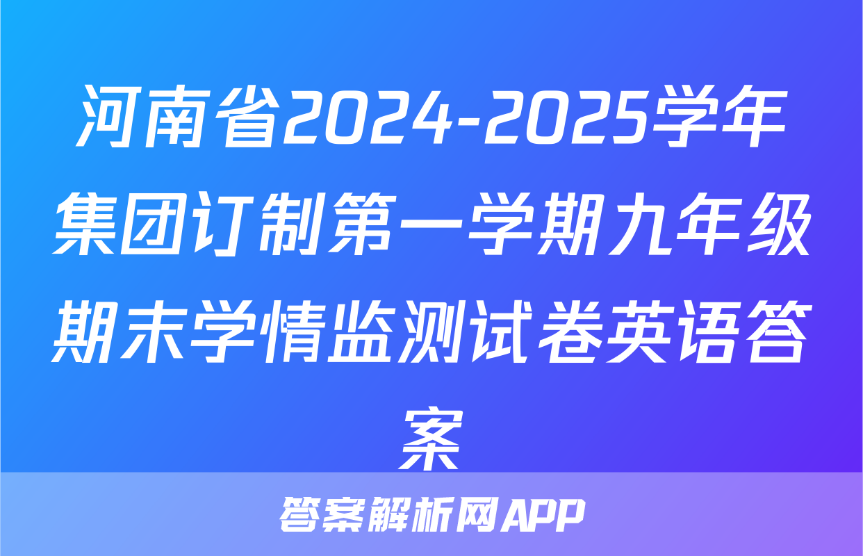 河南省2024-2025学年集团订制第一学期九年级期末学情监测试卷英语答案
