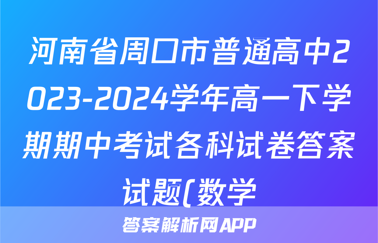 河南省周口市普通高中2023-2024学年高一下学期期中考试各科试卷答案试题(数学)