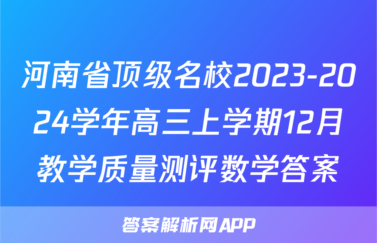 河南省顶级名校2023-2024学年高三上学期12月教学质量测评数学答案