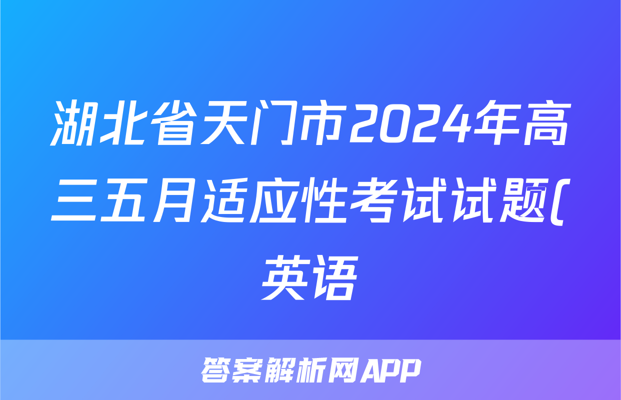 湖北省天门市2024年高三五月适应性考试试题(英语)