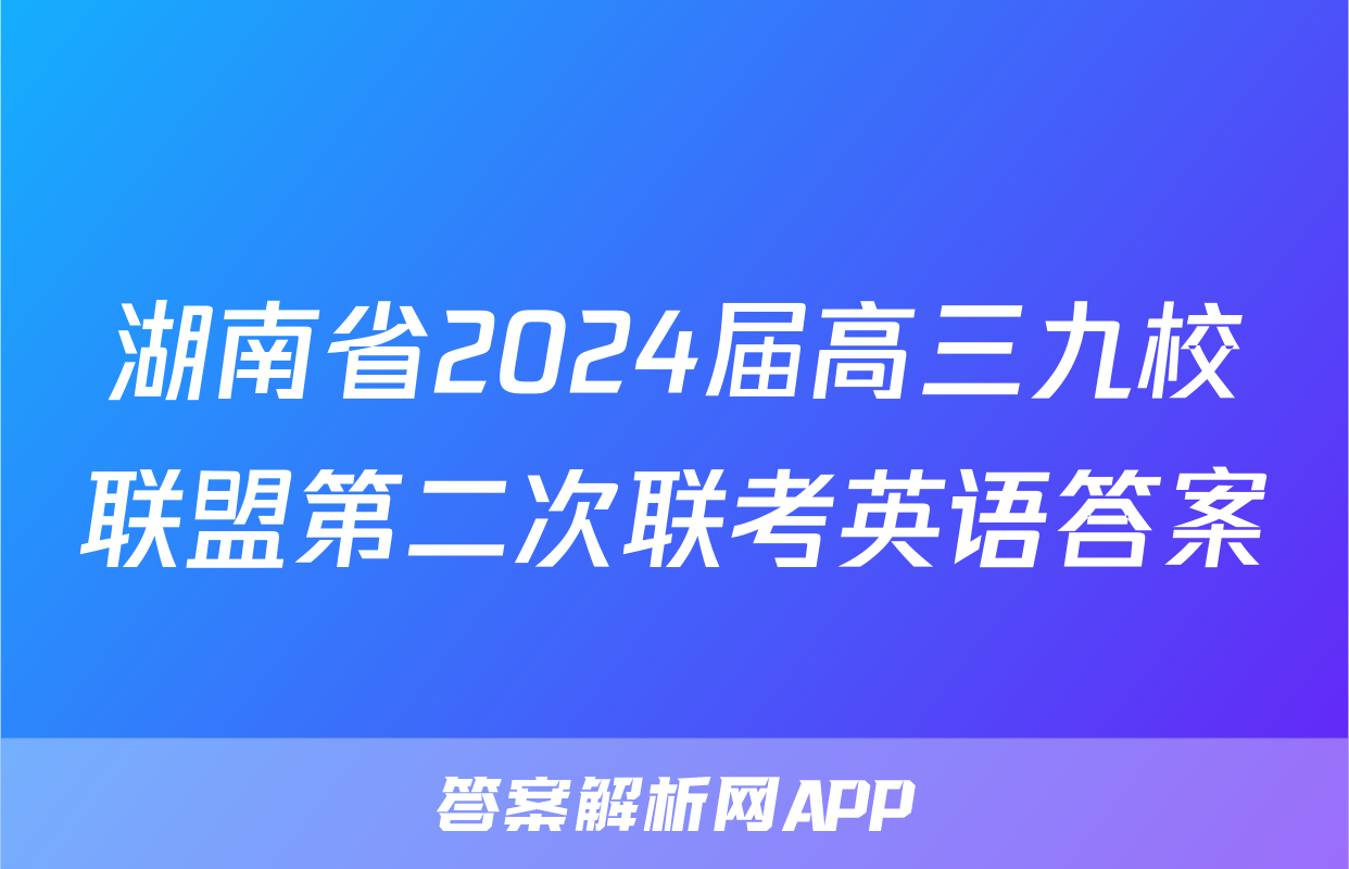 湖南省2024届高三九校联盟第二次联考英语答案