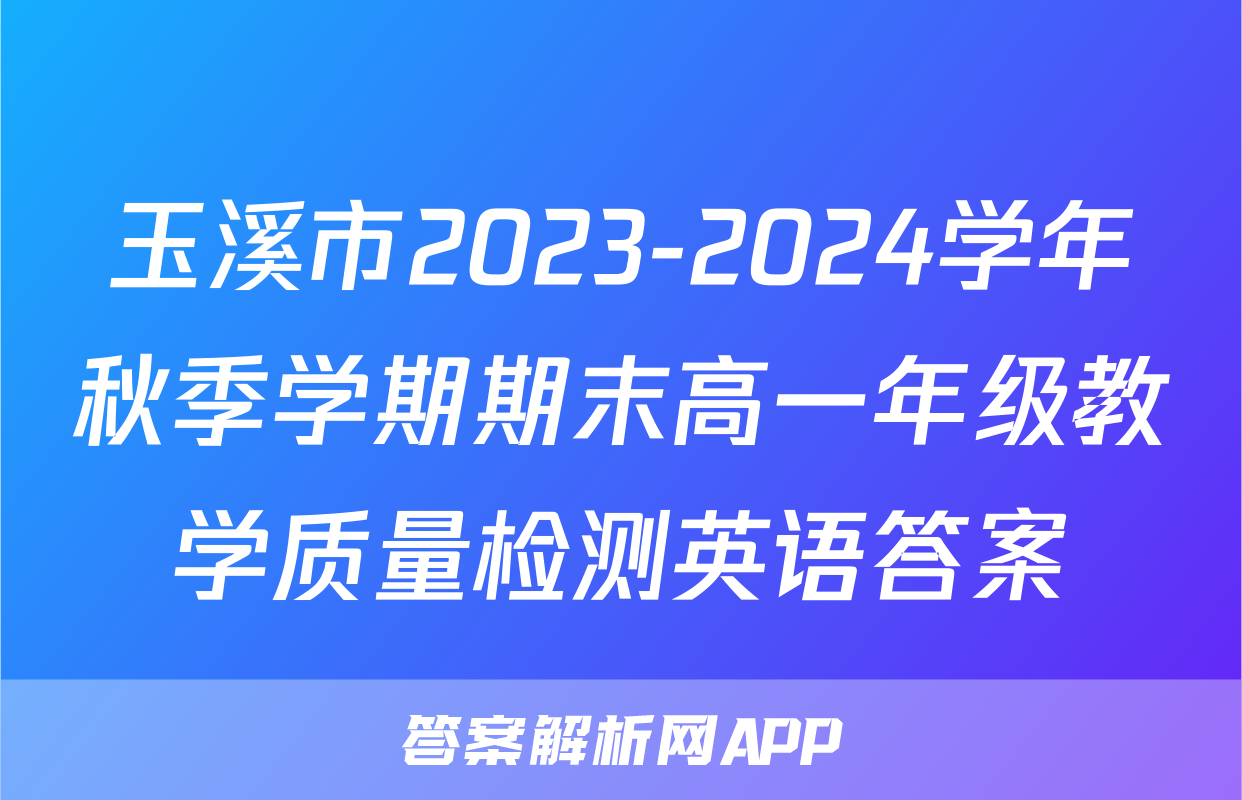 玉溪市2023-2024学年秋季学期期末高一年级教学质量检测英语答案