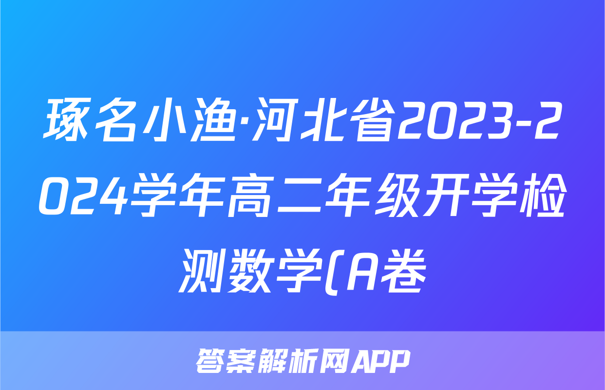 琢名小渔·河北省2023-2024学年高二年级开学检测数学(A卷)答案
