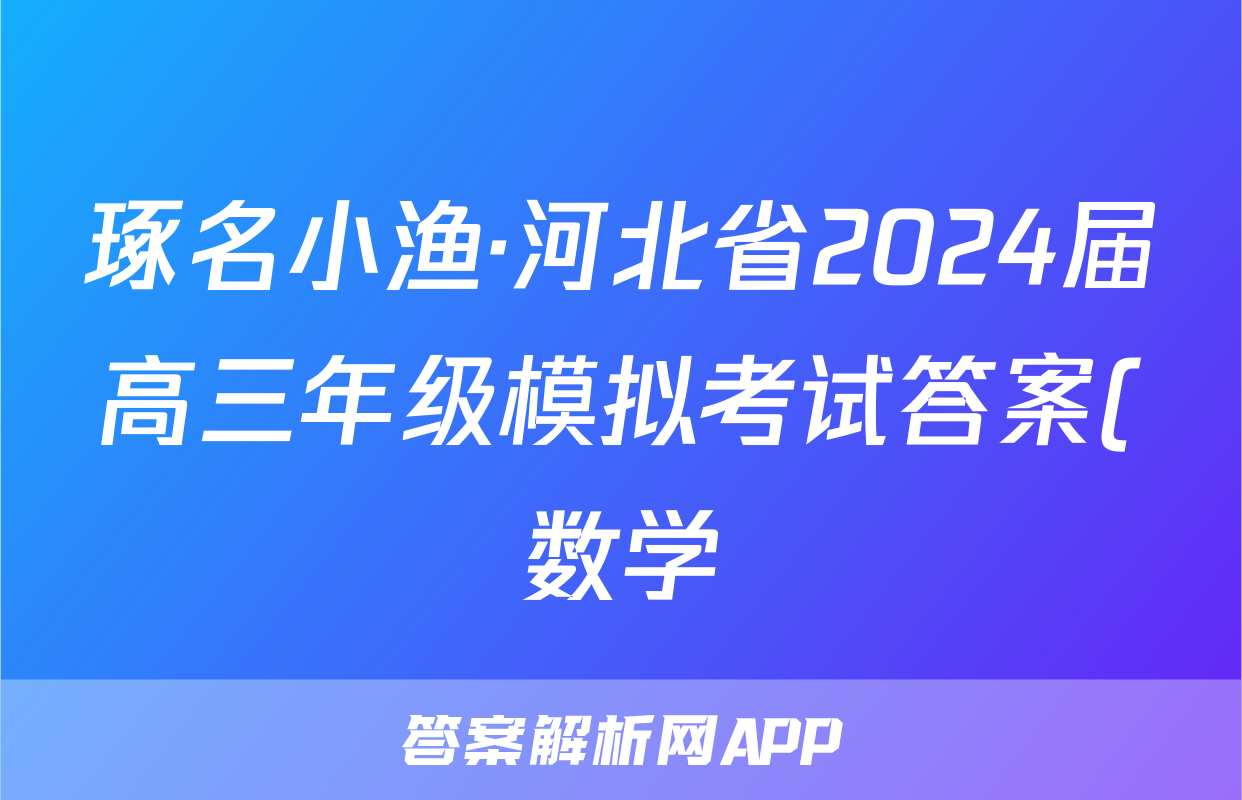 琢名小渔·河北省2024届高三年级模拟考试答案(数学)