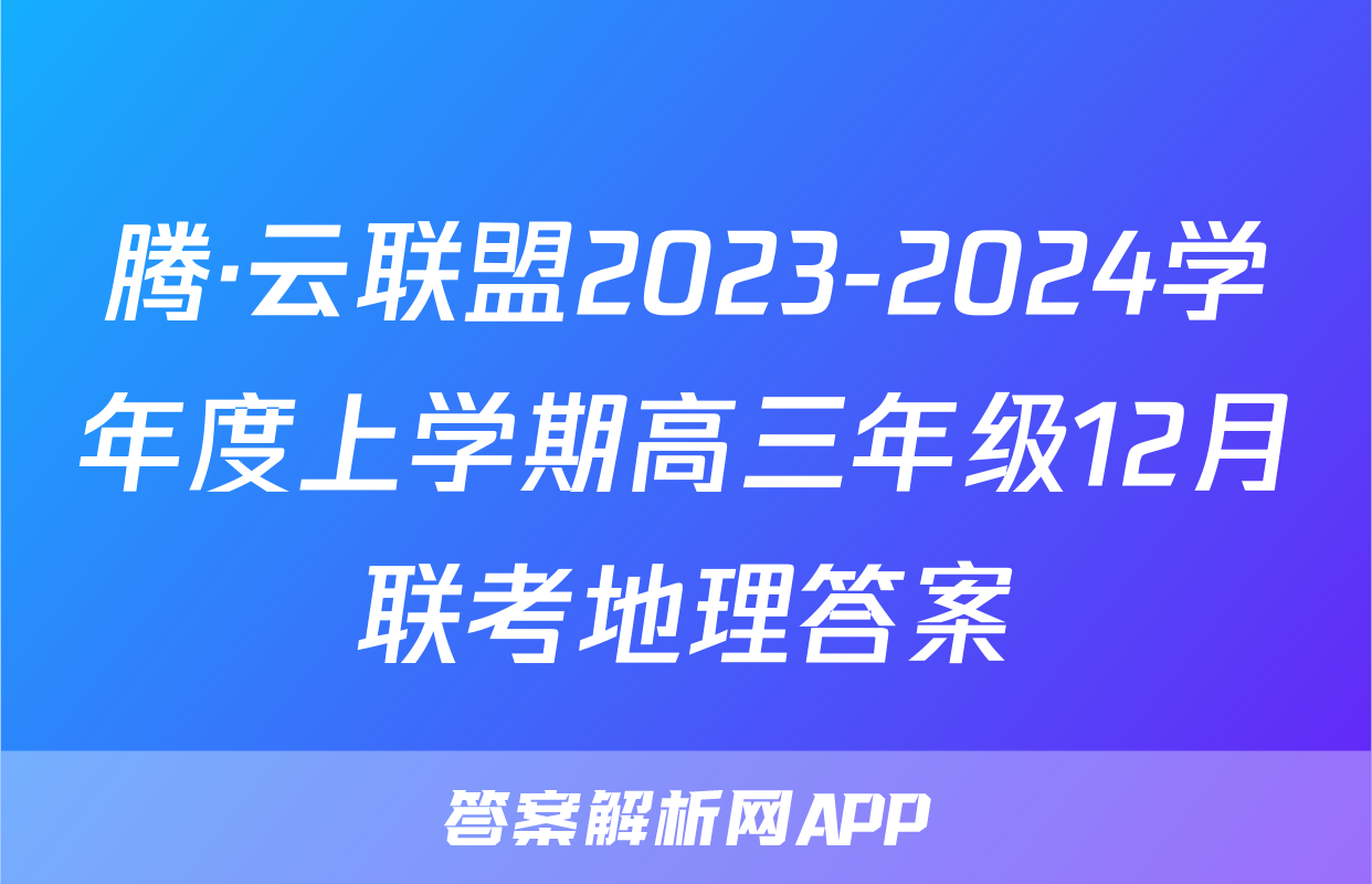 腾·云联盟2023-2024学年度上学期高三年级12月联考地理答案