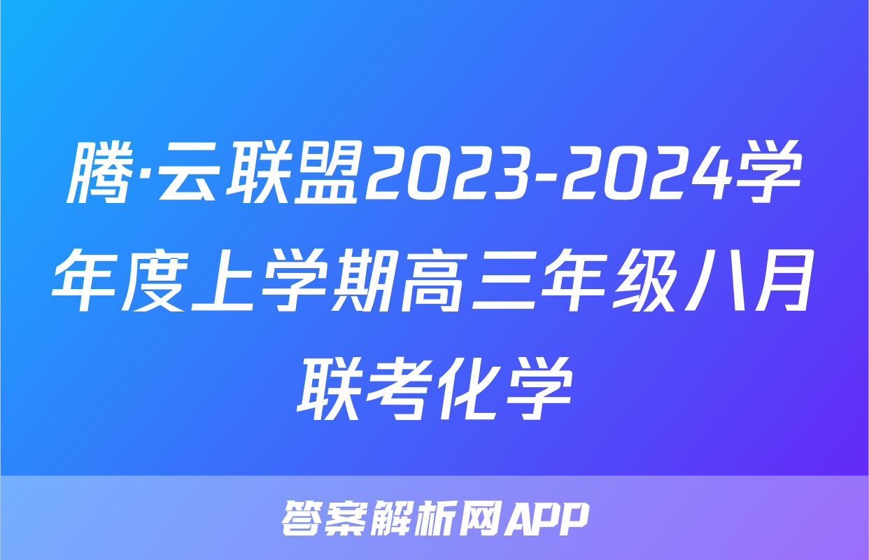 腾·云联盟2023-2024学年度上学期高三年级八月联考化学
