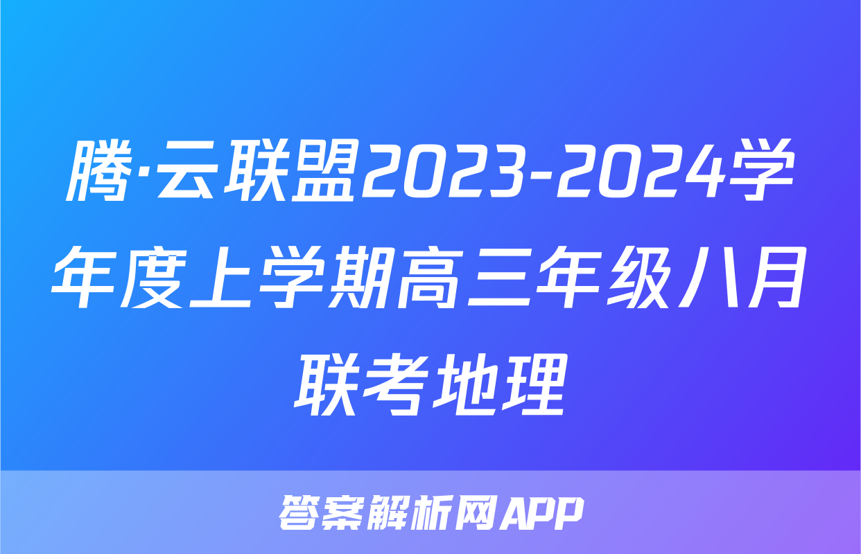 腾·云联盟2023-2024学年度上学期高三年级八月联考地理