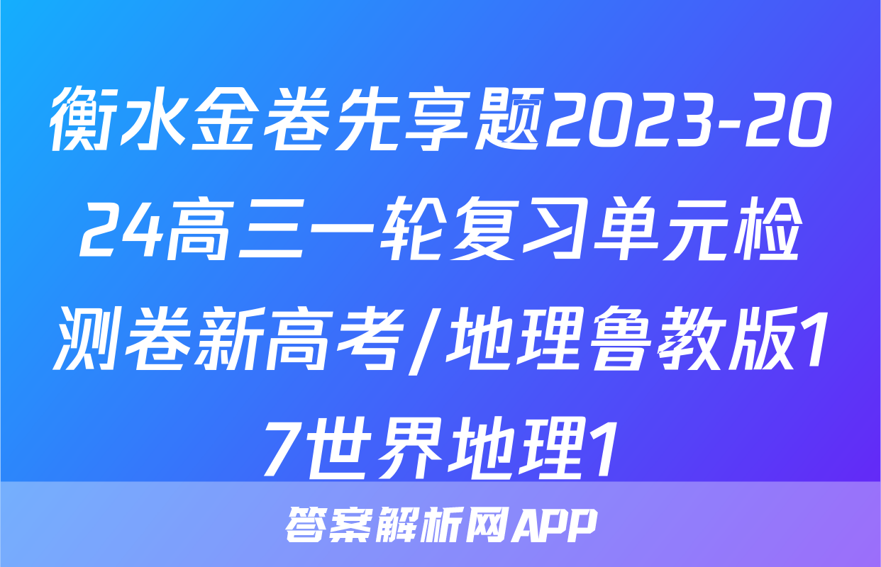 衡水金卷先享题2023-2024高三一轮复习单元检测卷新高考/地理鲁教版17世界地理1