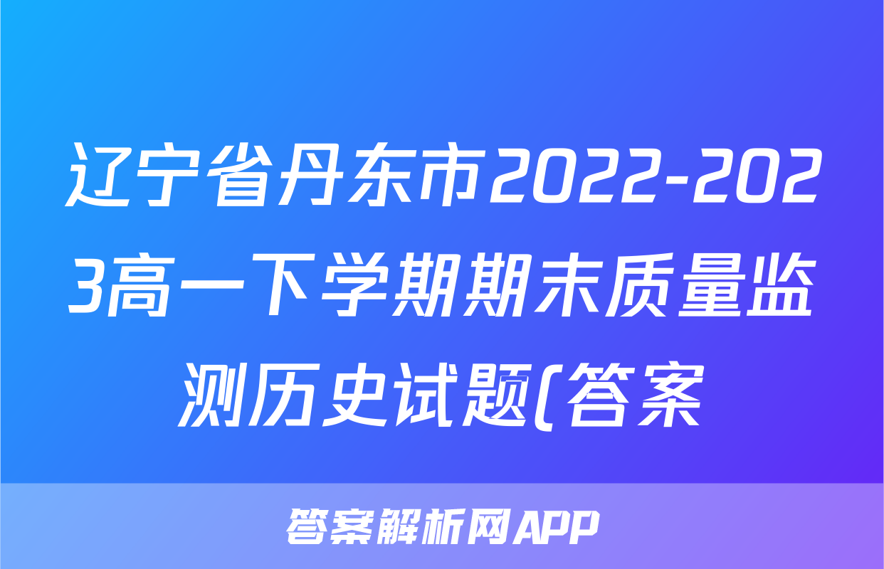 辽宁省丹东市2022-2023高一下学期期末质量监测历史试题(答案)考试试卷