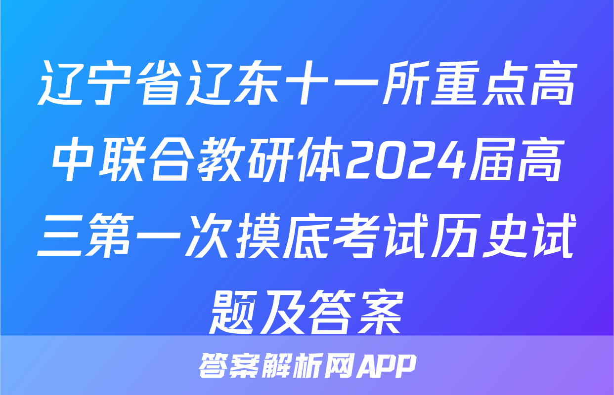 辽宁省辽东十一所重点高中联合教研体2024届高三第一次摸底考试历史试题及答案