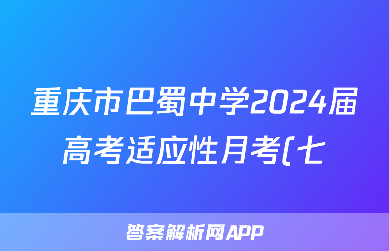 重庆市巴蜀中学2024届高考适应性月考(七)7政治答案