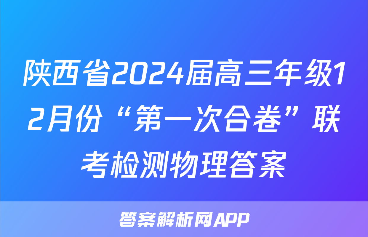 陕西省2024届高三年级12月份“第一次合卷”联考检测物理答案