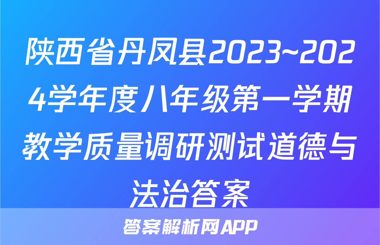 陕西省丹凤县2023~2024学年度八年级第一学期教学质量调研测试道德与法治答案