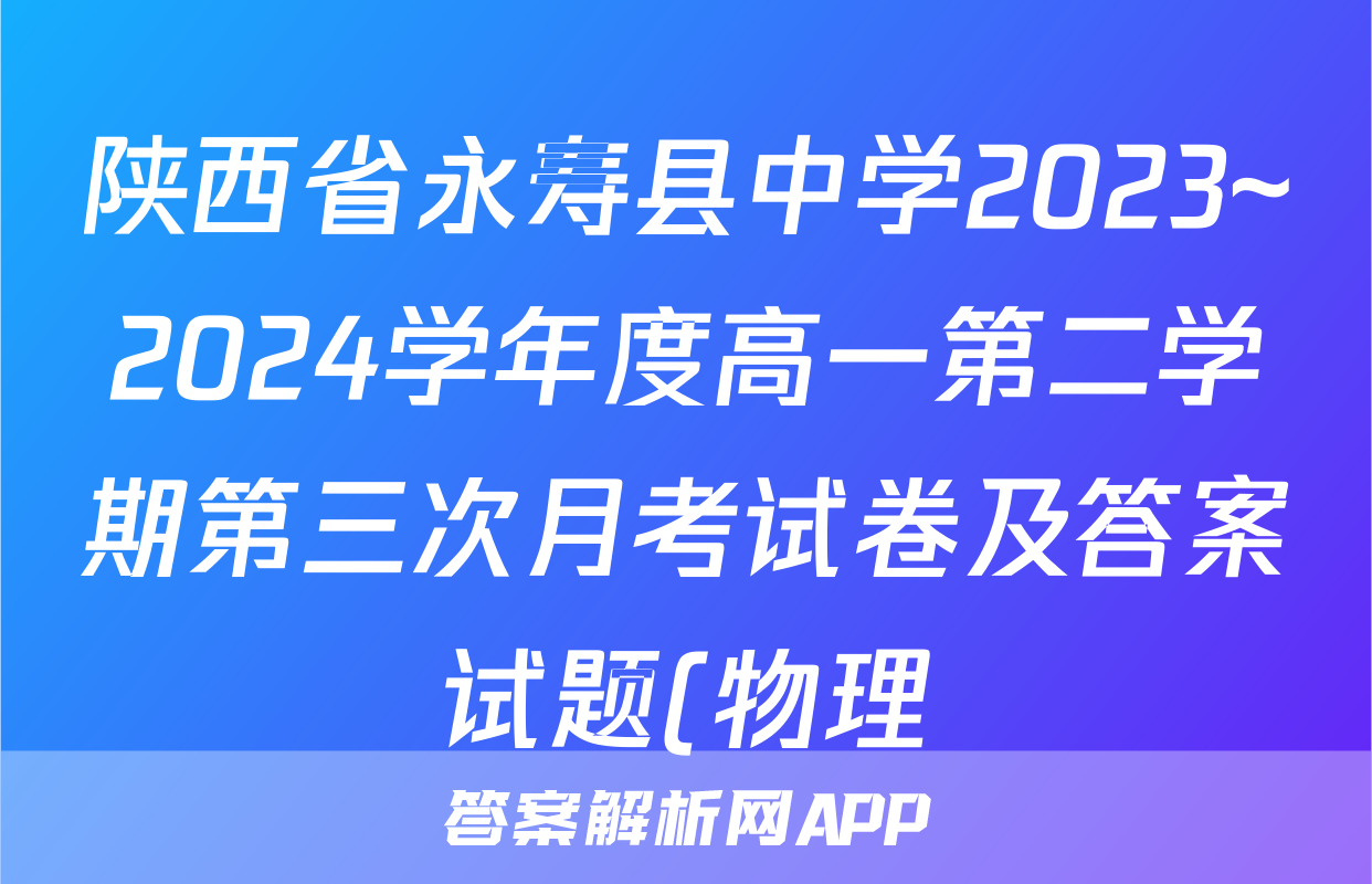 陕西省永寿县中学2023~2024学年度高一第二学期第三次月考试卷及答案试题(物理)