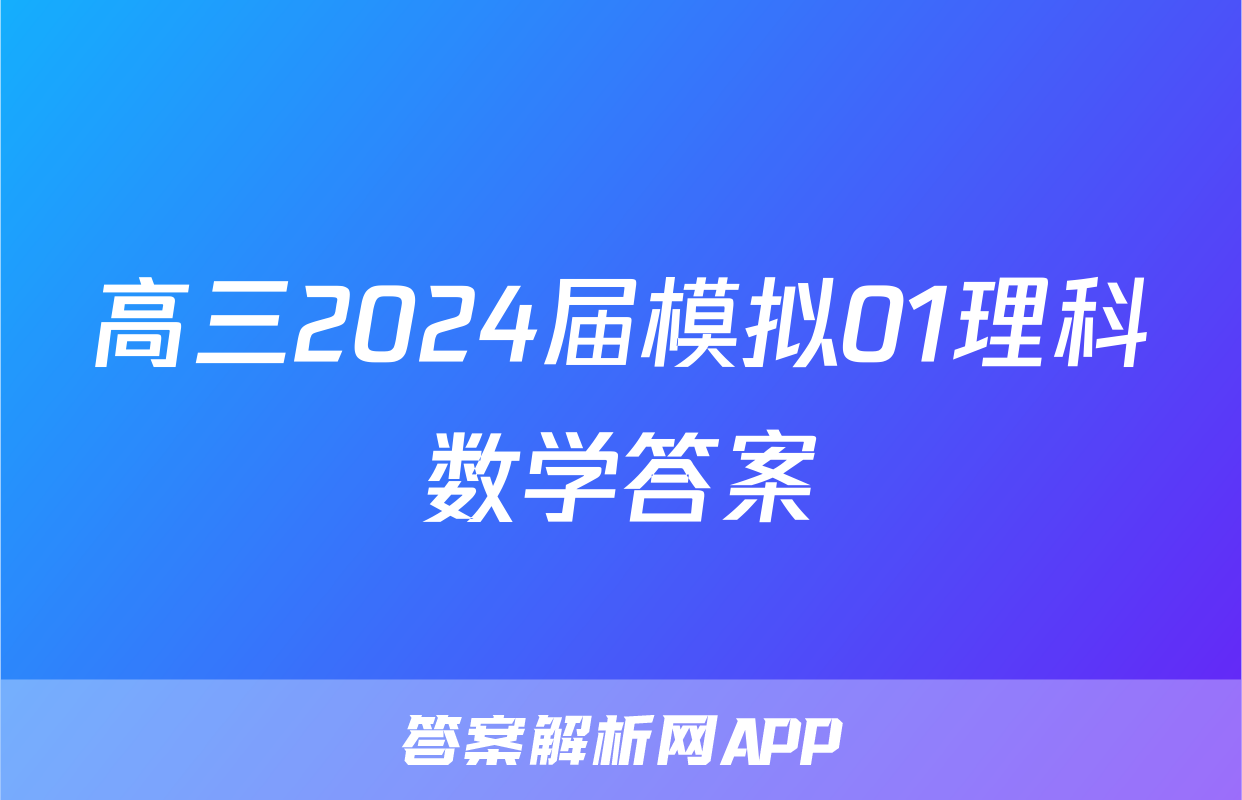 高三2024届模拟01理科数学答案
