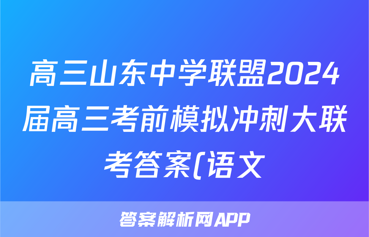 高三山东中学联盟2024届高三考前模拟冲刺大联考答案(语文)