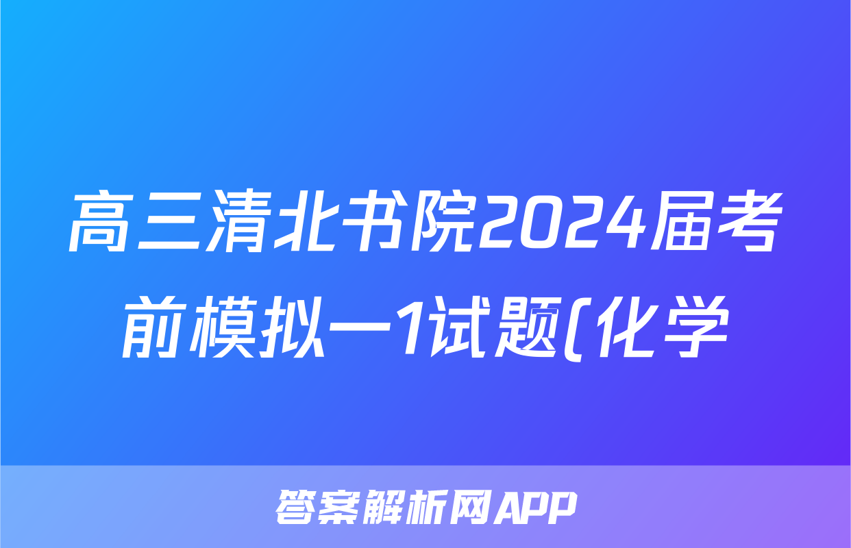 高三清北书院2024届考前模拟一1试题(化学)