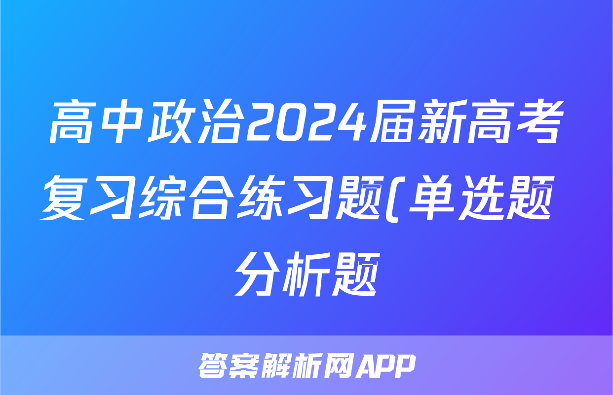高中政治2024届新高考复习综合练习题(单选题+分析题)(适用安徽、云南、山西、吉林、黑龙江五省)