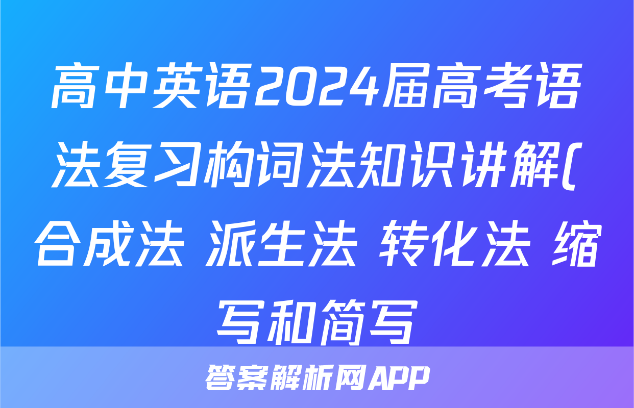 高中英语2024届高考语法复习构词法知识讲解(合成法+派生法+转化法+缩写和简写)