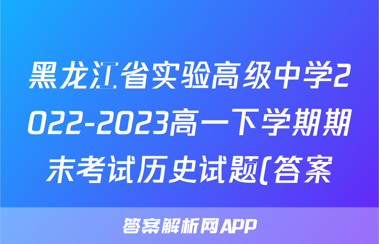 黑龙江省实验高级中学2022-2023高一下学期期末考试历史试题(答案)考试试卷